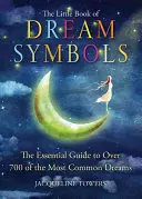Malá kniha symbolov snov: Základný sprievodca viac ako 700 najčastejšími snami - The Little Book of Dream Symbols: The Essential Guide to Over 700 of the Most Common Dreams