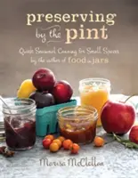 Konzervovanie po litroch: Rýchle sezónne konzervovanie pre malé priestory od autora knihy Potraviny v pohároch - Preserving by the Pint: Quick Seasonal Canning for Small Spaces from the Author of Food in Jars
