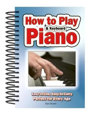 Ako hrať na klavír a klávesnicu: Ideálne pre každý vek. - How to Play Piano & Keyboard: Easy-To-Use, Easy-To-Carry; Perfect for Every Age