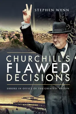 Churchillove chybné rozhodnutia: Chyby v úrade najväčšieho Brita - Churchill's Flawed Decisions: Errors in Office of the Greatest Briton