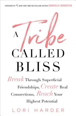 Kmeň zvaný Bliss: Prelomte povrchné priateľstvá, vytvorte skutočné vzťahy a dosiahnite svoj najvyšší potenciál - A Tribe Called Bliss: Break Through Superficial Friendships, Create Real Connections, Reach Your Highest Potential
