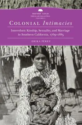 Koloniálne intímnosti, 5: medzietnické príbuzenstvo, sexualita a manželstvo v južnej Kalifornii, 1769-1885 - Colonial Intimacies, 5: Interethnic Kinship, Sexuality, and Marriage in Southern California, 1769-1885