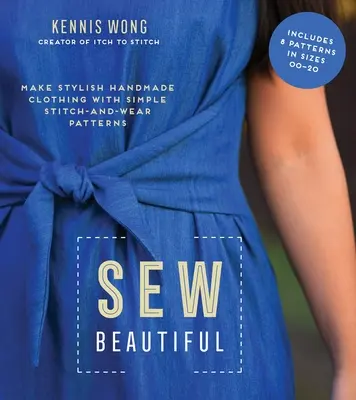Šiť krásne: Vyrobte si štýlové ručne vyrábané oblečenie pomocou jednoduchých vzorov na šitie a nosenie - Sew Beautiful: Make Stylish Handmade Clothing with Simple Stitch-And-Wear Patterns