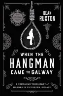 Keď prišiel kat do Galway: (Galway, Galway): Hrozný skutočný príbeh o vraždách vo viktoriánskom Írsku - When the Hangman Came to Galway: A Gruesome True Story of Murder in Victorian Ireland