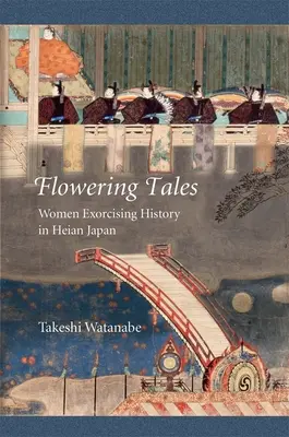 Rozkvitnuté príbehy: Ženy vymietajúce dejiny v heianskom Japonsku - Flowering Tales: Women Exorcising History in Heian Japan