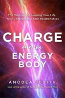 Náboj a energetické telo - životne dôležitý kľúč k uzdraveniu vášho života, čakier a vzťahov - Charge and the Energy Body - The Vital Key to Healing Your Life, Your Chakras and Your Relationships