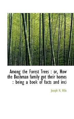 Medzi lesnými stromami: Ako sa rodina Křovákovcov dostala k svojmu domovu: Kniha faktov a poznatkov - Among the Forest Trees: Or, How the Bushman Family Got Their Homes: Being a Book of Facts and Inci