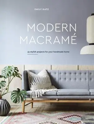 Moderné macrame: 33 štýlových projektov pre váš vlastnoručne vyrobený domov - Modern Macrame: 33 Stylish Projects for Your Handmade Home