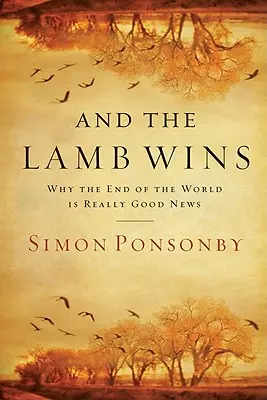 A baránok víťazí: Prečo je koniec sveta naozaj dobrou správou - And the Lamb Wins: Why the End of the World Is Really Good News