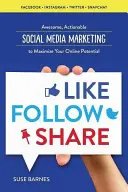 Páči sa mi to, sledujem, zdieľam: Marketing na sociálnych sieťach na maximalizáciu vášho online potenciálu - Like, Follow, Share: Social Media Marketing to Maximize Your Online Potential