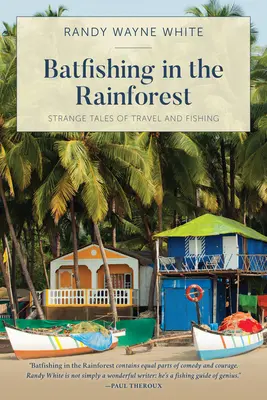 Lov netopierov v dažďovom pralese: Podivné príbehy o cestovaní a rybolove, prvé vydanie - Batfishing in the Rainforest: Strange Tales of Travel and Fishing, First Edition
