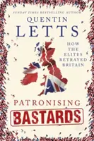 Patrónski bastardi: Ako elity zradili Britániu - Patronising Bastards: How the Elites Betrayed Britain