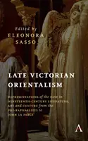 Neskorý viktoriánsky orientalizmus: Viktóriánsky orientalizmus: reprezentácie Východu v literatúre, umení a kultúre devätnásteho storočia od prerafaelitov po Johna La Farga - Late Victorian Orientalism: Representations of the East in Nineteenth-Century Literature, Art and Culture from the Pre-Raphaelites to John La Farg