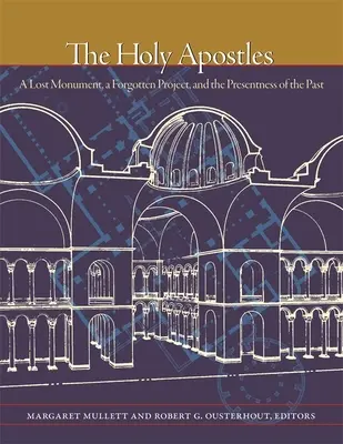 Svätí apoštoli: Stratená pamiatka, zabudnutý projekt a prítomnosť minulosti - The Holy Apostles: A Lost Monument, a Forgotten Project, and the Presentness of the Past