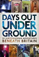 Dni v podzemí: 50 podzemných dobrodružstiev pod Britániou - Days Out Underground: 50 Subterranean Adventures Beneath Britain