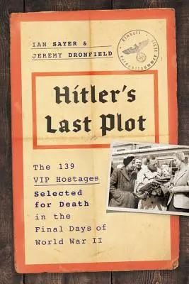 Hitlerovo posledné sprisahanie: 139 VIP rukojemníkov vybraných na smrť v posledných dňoch druhej svetovej vojny - Hitler's Last Plot: The 139 VIP Hostages Selected for Death in the Final Days of World War II