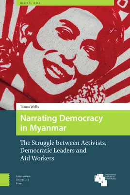 Rozprávanie o demokracii v Mjanmarsku: Boj medzi aktivistami, demokratickými lídrami a humanitárnymi pracovníkmi - Narrating Democracy in Myanmar: The Struggle Between Activists, Democratic Leaders and Aid Workers
