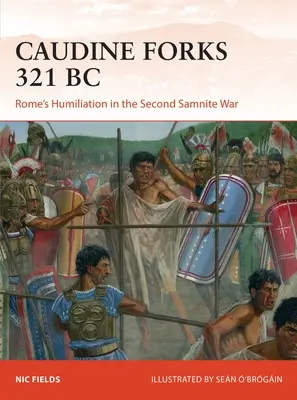 Caudine Forks 321 pred Kr: Poníženie Ríma v druhej samnitskej vojne - Caudine Forks 321 BC: Rome's Humiliation in the Second Samnite War