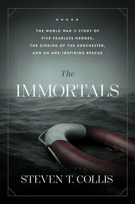 Nesmrteľní: Príbeh piatich neohrozených hrdinov z druhej svetovej vojny, potopenie lode Dorchester a záchranná akcia, ktorá vzbudzuje úžas - The Immortals: The World War II Story of Five Fearless Heroes, the Sinking of the Dorchester, and an Awe-Inspiring Rescue