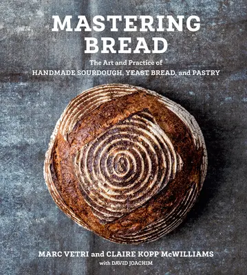 Ovládanie chleba: Umenie a prax ručnej výroby kváskového, kvasového a pečiva [Kniha o pečení] - Mastering Bread: The Art and Practice of Handmade Sourdough, Yeast Bread, and Pastry [A Baking Book]