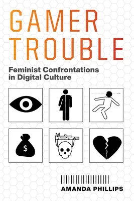 Problémy s hráčmi: Feministické konfrontácie v digitálnej kultúre - Gamer Trouble: Feminist Confrontations in Digital Culture