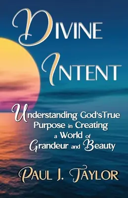 Božský zámer: Pochopiť skutočný Boží zámer pri vytváraní sveta plného vznešenosti a krásy - Divine Intent: Understand God's True Purpose in Creating a World of Grandeur and Beauty