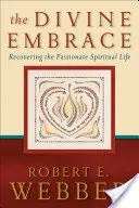 Božské objatie: Obnovenie vášnivého duchovného života - The Divine Embrace: Recovering the Passionate Spiritual Life