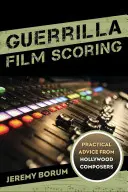 Guerrilla Film Scoring: Praktické rady hollywoodskych skladateľov - Guerrilla Film Scoring: Practical Advice from Hollywood Composers