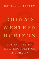 Čínsky západný obzor: Peking a nová geopolitika Eurázie - China's Western Horizon: Beijing and the New Geopolitics of Eurasia