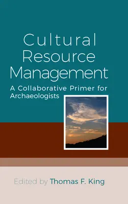 Manažment kultúrnych zdrojov: A Collaborative Primer for Archaeologists - Cultural Resource Management: A Collaborative Primer for Archaeologists