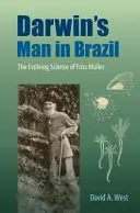Darwinov človek v Brazílii: Fritz Mller: Vývoj vedy v Brazílii - Darwin's Man in Brazil: The Evolving Science of Fritz Mller