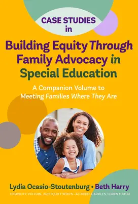 Prípadové štúdie Budovanie rovnosti prostredníctvom obhajoby rodiny v špeciálnom vzdelávaní: A Companion Volume to Meeting Families Where They Are - Case Studies in Building Equity Through Family Advocacy in Special Education: A Companion Volume to Meeting Families Where They Are