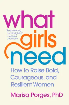 Čo dievčatá potrebujú: Ako vychovávať odvážne, statočné a odolné ženy - What Girls Need: How to Raise Bold, Courageous, and Resilient Women