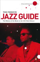 Penguin Jazz Guide: História hudby v 1001 najlepších albumoch - The Penguin Jazz Guide: The History of the Music in the 1,001 Best Albums