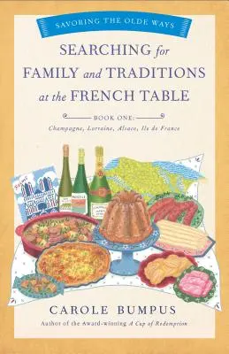 Hľadanie rodiny a tradícií pri francúzskom stole, kniha prvá (regióny Champagne, Alsasko, Lotrinsko a Paríž) - Searching for Family and Traditions at the French Table, Book One (Champagne, Alsace, Lorraine, and Paris Regions)