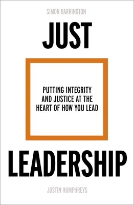 Spravodlivé vedenie: Čestnosť a spravodlivosť v centre vášho vedenia - Just Leadership: Putting Integrity and Justice at the Heart of How You Lead