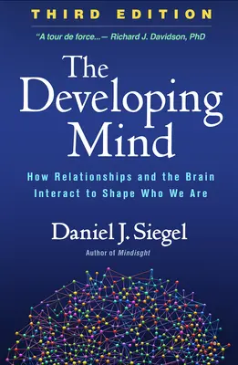 Rozvíjajúca sa myseľ, tretie vydanie: Rozvíjajúci sa mozog, tretie vydanie: Ako vzťahy a mozog vzájomne pôsobia na to, kým sme. - The Developing Mind, Third Edition: How Relationships and the Brain Interact to Shape Who We Are