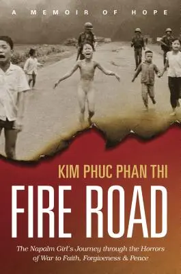 Ohnivá cesta: Cesta napalmového dievčaťa cez hrôzy vojny k viere, odpusteniu a mieru - Fire Road: The Napalm Girl's Journey Through the Horrors of War to Faith, Forgiveness, and Peace