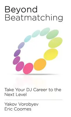 Beyond Beatmatching: Posuňte svoju kariéru DJ na vyššiu úroveň - Beyond Beatmatching: Take Your DJ Career to the Next Level