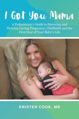 Mám ťa, mami: Príručka pediatra, ako prežiť a prosperovať počas tehotenstva, pôrodu a prvého roka života vášho dieťaťa - I Got You Mama: A Pediatrician's Guide to Surviving and Thriving During Pregnancy, Childbirth and the First Year of Your Baby's Life