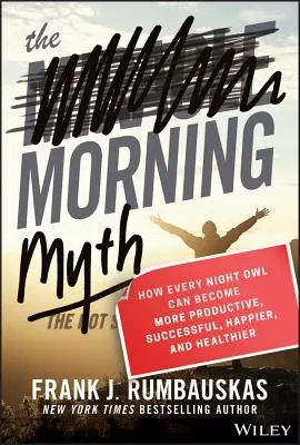Ranný mýtus: Ako sa každá nočná sova môže stať produktívnejšou, úspešnejšou, šťastnejšou a zdravšou - The Morning Myth: How Every Night Owl Can Become More Productive, Successful, Happier, and Healthier