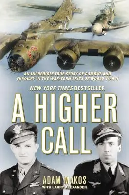 Vyššie volanie: Neuveriteľný skutočný príbeh o boji a rytierstve na vojnovom nebi počas druhej svetovej vojny - A Higher Call: An Incredible True Story of Combat and Chivalry in the War-Torn Skies of World War II