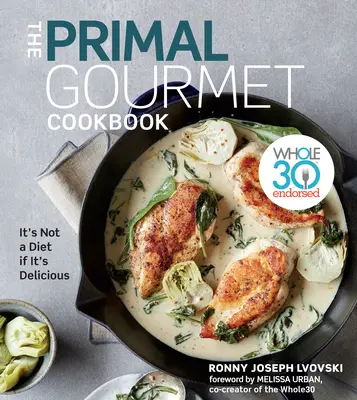 Prvotriedna kuchárska kniha pre labužníkov: Whole30 Endorsed: Nie je to diéta, ak je to chutné - The Primal Gourmet Cookbook: Whole30 Endorsed: It's Not a Diet If It's Delicious