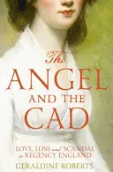 Anjel a Cad - Láska, strata a škandál v regentskom Anglicku - Angel and the Cad - Love, Loss and Scandal in Regency England