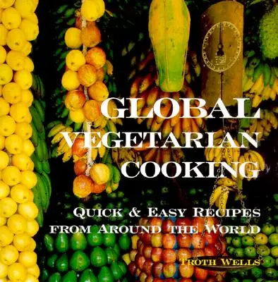 Svetová vegetariánska kuchyňa: Rýchle a jednoduché recepty z celého sveta - Global Vegetarian Cooking: Quick and Easy Recipes from Around the World