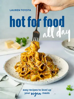 Horúce jedlo na celý deň: Vegánske jedlá: Jednoduché recepty na zvýšenie úrovne vašich vegánskych jedál [kuchárska kniha] - Hot for Food All Day: Easy Recipes to Level Up Your Vegan Meals [A Cookbook]
