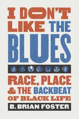I Don't Like the Blues: Rasa, miesto a rytmus černošského života - I Don't Like the Blues: Race, Place, and the Backbeat of Black Life