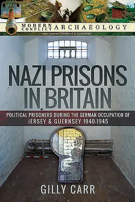 Nacistické väznice v Británii: Politickí väzni počas nemeckej okupácie Jersey a Guernsey, 1940 - 1945 - Nazi Prisons in Britain: Political Prisoners During the German Occupation of Jersey and Guernsey, 1940-1945