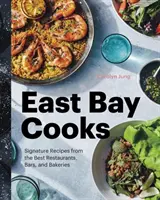 Kuchári z východného zálivu: Kuchari Bay Bay: Podpisové recepty z najlepších reštaurácií, barov a pekární - East Bay Cooks: Signature Recipes from the Best Restaurants, Bars, and Bakeries
