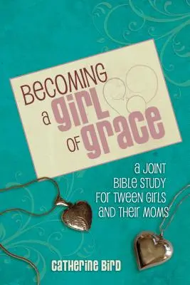 Stať sa milostivým dievčaťom: Biblické štúdium pre dievčatá v puberte a ich mamy - Becoming a Girl of Grace: A Bible Study for Tween Girls & Their Moms
